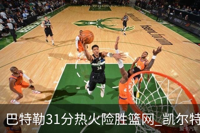 巴特勒31分热火险胜篮网 凯尔特人送猛龙4连败